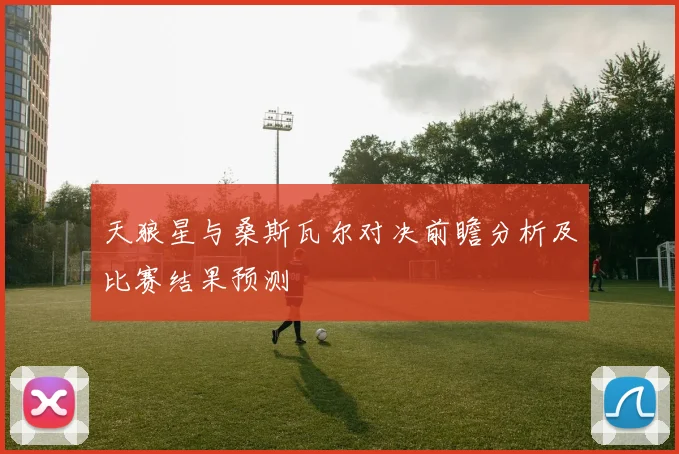 天狼星与桑斯瓦尔对决前瞻分析及比赛结果预测