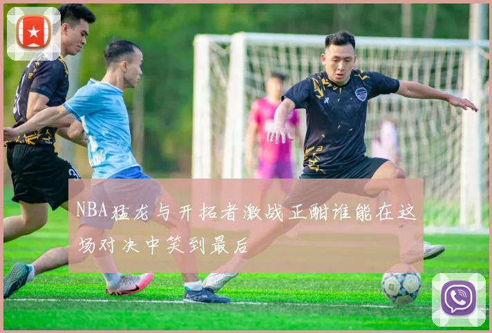 NBA猛龙与开拓者激战正酣谁能在这场对决中笑到最后